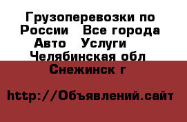 Грузоперевозки по России - Все города Авто » Услуги   . Челябинская обл.,Снежинск г.